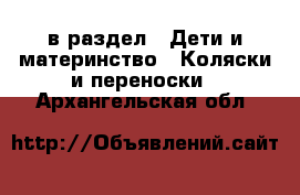  в раздел : Дети и материнство » Коляски и переноски . Архангельская обл.